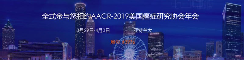 全式金与您相约AACR-2019美国癌症研究协会年会